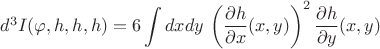 $d^3I(\varphi, h,h,h)=\displaystyle 6\int dxdy\, \left(\frac{\partial h}{\partial x} (x,y)\right)^2\frac{\partial h}{\partial y} (x,y)$