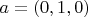 $a = (0, 1, 0)$