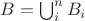 $B = \bigcup_{i}^{n}B_i$