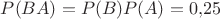 $P(BA)=P(B)P(A)=0{,}25$