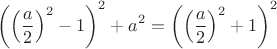 $$\left(\left(\frac{a}{2}\right)^2-1\right)^2+a^2=\left(\left(\frac{a}{2}\right)^2+1\right)^2$$