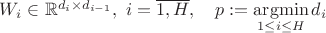 $W_i \in \mathbb{R}^{d_i \times d_{i - 1}}, \ i = \overline{1, H}, \quad p :=  \mathop{\rm argmin} \limits_{1 \leq i \leq H} d_i$