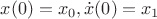 $x(0) = x_0, \dot{x}(0)=x_1$