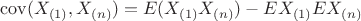 $\[{\mathop{\rm cov}} ({X_{(1)}},{X_{(n)}}) = E({X_{(1)}}{X_{(n)}}) - E{X_{(1)}}E{X_{(n)}}\]$