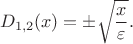 $$
D_{1,2}(x) = \pm \sqrt{\frac{x}{\varepsilon}}.
$$