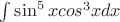 $\int\sin^5xcos^3xdx$