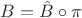 $B = \hat{B} \circ \pi$