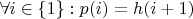 $\forall i \in \{1\}: p(i) = h(i + 1)$
