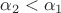 $\alpha_2 < \alpha_1$