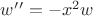 $w&rsquo;&rsquo; = -x^2w$
