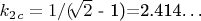 $ k_2_c =1/($\sqrt[]{2}$ - 1)=2.414&hellip; $