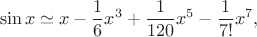 $$\sin x\simeq x-\frac{1}{6}x^3+\frac{1}{120}x^5-\frac{1}{7!}x^7,$$