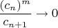 $\dfrac{(c_{n})^m}{c_{n+1}}\to 0$