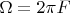 $\Omega=2\pi F$