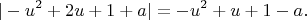 $$ |-u^2 + 2u + 1 + a| = -u^2 + u + 1 - a. $$