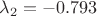 $\lambda_2 = -0.793$