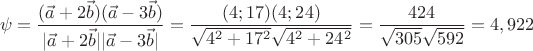\[
\psi  = \frac{{(\vec a + 2\vec b)(\vec a - 3\vec b)}}
{{|\vec a + 2\vec b||\vec a - 3\vec b|}} = \frac{{(4;17)(4;24)}}
{{\sqrt {4^2  + 17^2 } \sqrt {4^2  + 24^2 } }} = \frac{{424}}
{{\sqrt {305} \sqrt {592} }} = 4,922
\]