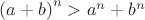 ${(a+b)}^n>a^n+b^n$