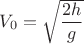 $V_0=\sqrt{\dfrac{2h}{g}}$