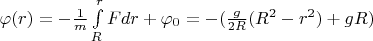 $\varphi(r)=-\frac{1}{m}\int\limits_{R}^{r}Fdr+\varphi_0=-(\frac{g}{2R}(R^2-r^2)+gR)$