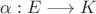 $\alpha:E\longrightarrow K$