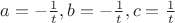$a =  - \frac{1}{t},b =  - \frac{1}{t},c = \frac{1}{t}$