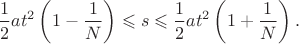 $$\frac12 a t^2 \left(1-\frac1N\right)\leqslant s \leqslant\frac12 a t^2 \left(1+\frac1N\right).$$