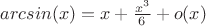 $arcsin(x)=x+\frac{x^3}{6}+o(x)$
