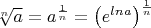 $\sqrt[n]{a}=a^\frac{1}{n}=\left (e^{lna}  \right )^\frac{1}{n}$