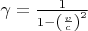 $\gamma= \frac{1}{1- \left(\frac{v}{c} \right)^2} $