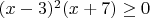 $(x-3)^2(x+7)\geq 0$