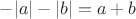 $-|a|-|b| = a+b$