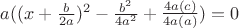 $a((x+\frac{b}{2a})^2 - \frac{b^2}{4a^2} + \frac{4a(c)}{4a(a)}) = 0$