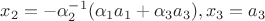 $x_2 = - \alpha_2^{-1} (\alpha_1 a_1 + \alpha_3 a_3), x_3 = a_3$