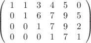 $ 
\left( \begin{array}{ccсссc} 1 & 1 & 3 & 4 & 5 & 0 \\ 
0 & 1 & 6 & 7 & 9 & 5 \\ 0 & 0 & 1 & 7 & 9 & 2 \\ 0 & 0 & 0 & 1 & 7 & 1\\ \end{array} \right)$