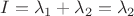 $I=\lambda_1+\lambda_2=\lambda_2$