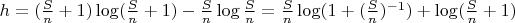 $h=(\frac{S}{n}+1)\log(\frac{S}{n}+1)-\frac{S}{n}\log\frac{S}{n}=\frac{S}{n}\log(1+(\frac{S}{n})^{-1})+\log(\frac{S}{n}+1)$