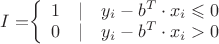 $ I=
$$\left\{
\begin{array}{rcl}
 1&|& y_i-b^T\cdot x_i \leqslant 0\\
 0&|& y_i-b^T\cdot x_i > 0\\
\end{array}
\right.$$
$