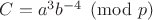 $C=a^3b^{-4}\pmod p$