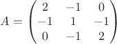$A=\begin{pmatrix}2&-1&0\\-1&1&-1\\0&-1&2\end{pmatrix}$