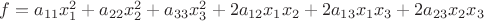 $f=a_{11}x_1^2+a_{22}x_2^2+a_{33}x_3^2+2a_{12}x_1x_2+2a_{13}x_1x_3+2a_{23}x_2x_3$