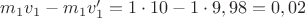 $m_1v_1-m_1v_1'=1\cdot10-1\cdot9,98=0,02$