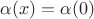 $\alpha(x)= \alpha(0)$