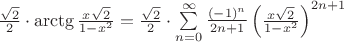 $\frac{\sqrt{2}}{2}\cdot \operatorname{arctg}\frac{x\sqrt{2}}{1-x^2} =\frac{\sqrt{2}}{2}\cdot\sum\limits^{\infty}_{n=0} \frac{(-1)^n}{2n+1} \left(\frac{x\sqrt{2}}{1-x^2}\right)^{2n+1}$