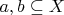 $a, b \subseteq X$