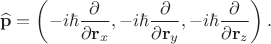 $$\widehat{\mathbf{p}}=\left(-i\hbar\dfrac{\partial}{\partial\mathbf{r}_x},-i\hbar\dfrac{\partial}{\partial\mathbf{r}_y},-i\hbar\dfrac{\partial}{\partial\mathbf{r}_z}\right).$$