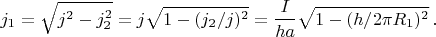 $$j_1=\sqrt{j^2-j_2^2}=j\sqrt{1-(j_2/j)^2}=\frac{I}{ha}\sqrt{1-(h/2\pi R_1)^2}\,.$$