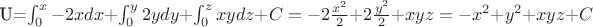 U=\int_{0}^{x}{-2xdx}+\int_{0}^{y}{2ydy}+\int_{0}^{z}{xydz}+C = -2\frac {x^2} {2} + 2\frac {y^2} {2}+ xyz = -x^2+y^2+xyz+C