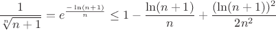 $$\frac{1}{\sqrt[n]{n+1}}=e^{\frac{-\ln (n+1)}{n}}\leq 1-\frac{\ln (n+1)}{n}+
\frac{(\ln (n+1))^2}{2n^2}$$