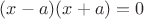 $(x-a)(x+a)=0$